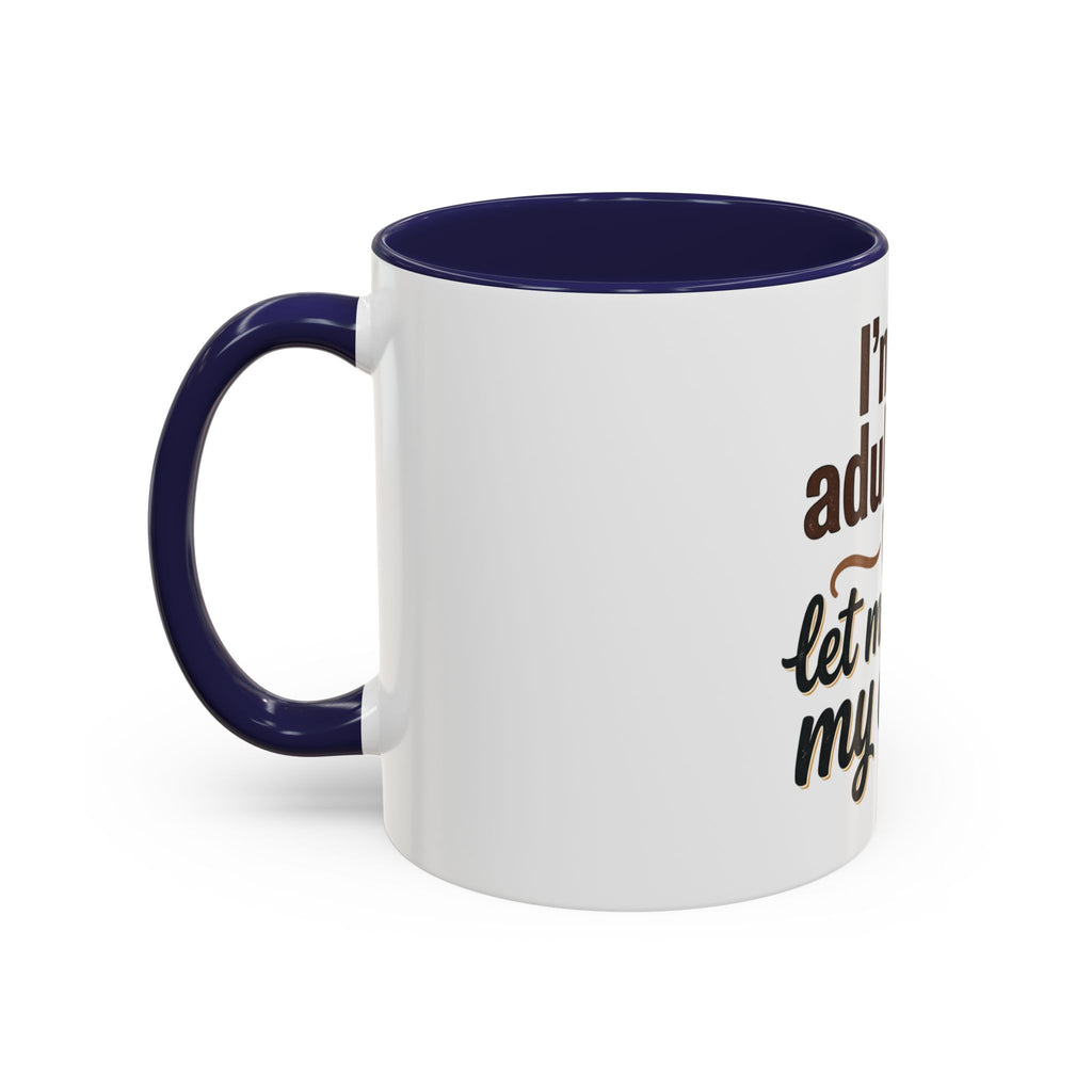 I'm An Adult Now Let Me Drink My Coffee Accent Mug — Funny Coffee Gift