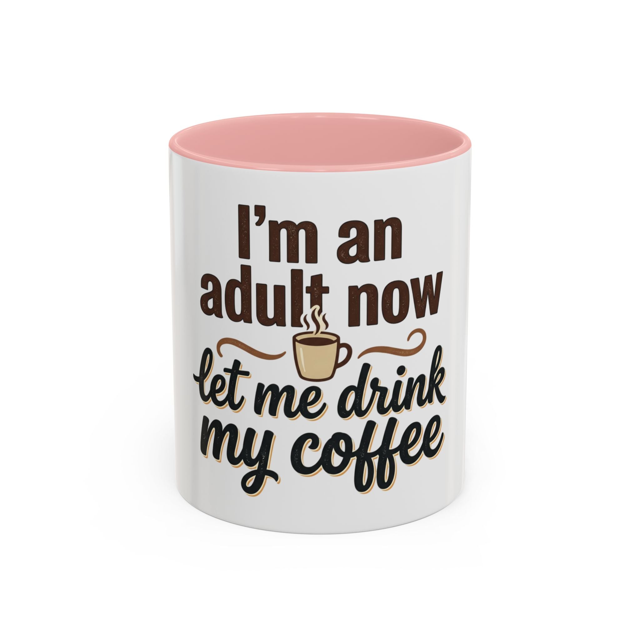 I'm An Adult Now Let Me Drink My Coffee Accent Mug — Funny Coffee Gift