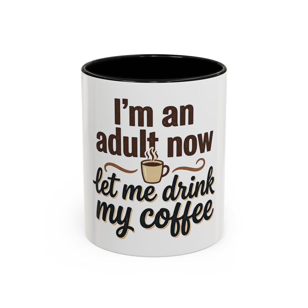 I'm An Adult Now Let Me Drink My Coffee Accent Mug — Funny Coffee Gift