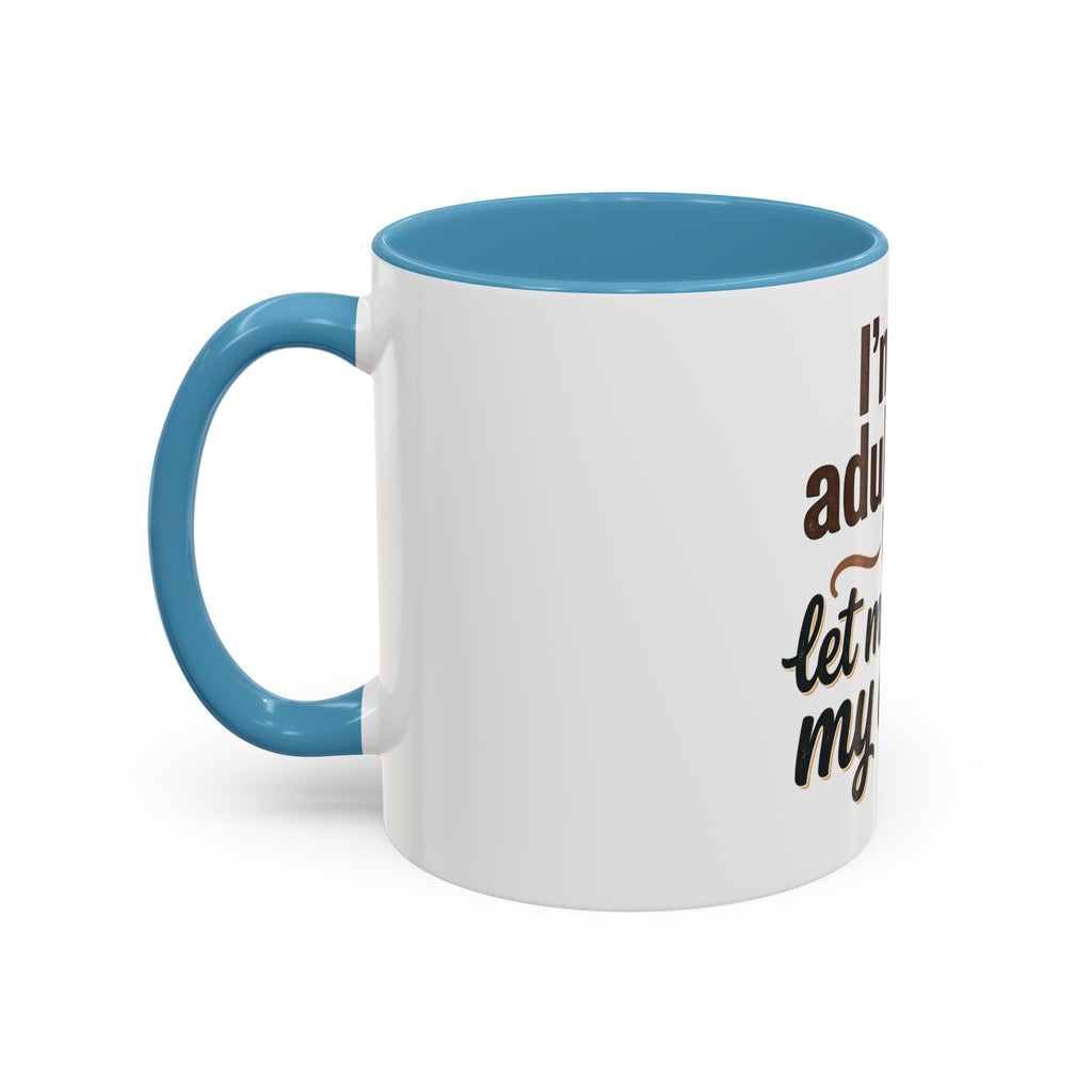 I'm An Adult Now Let Me Drink My Coffee Accent Mug — Funny Coffee Gift