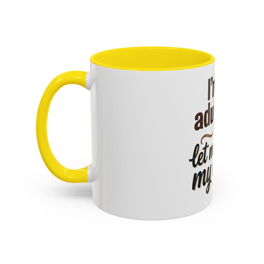 I'm An Adult Now Let Me Drink My Coffee Accent Mug — Funny Coffee Gift