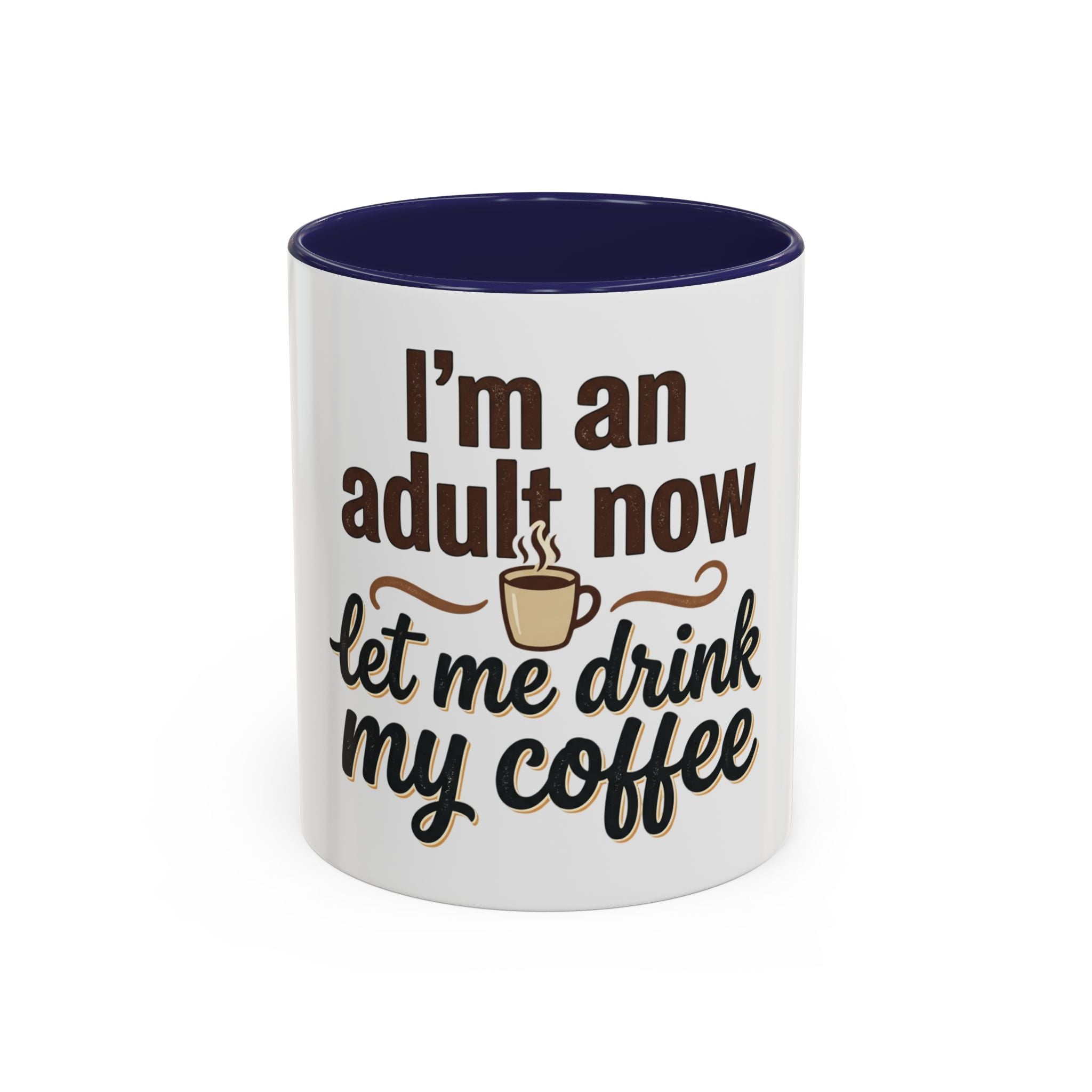I'm An Adult Now Let Me Drink My Coffee Accent Mug — Funny Coffee Gift