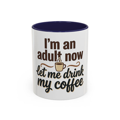 I'm An Adult Now Let Me Drink My Coffee Accent Mug — Funny Coffee Gift