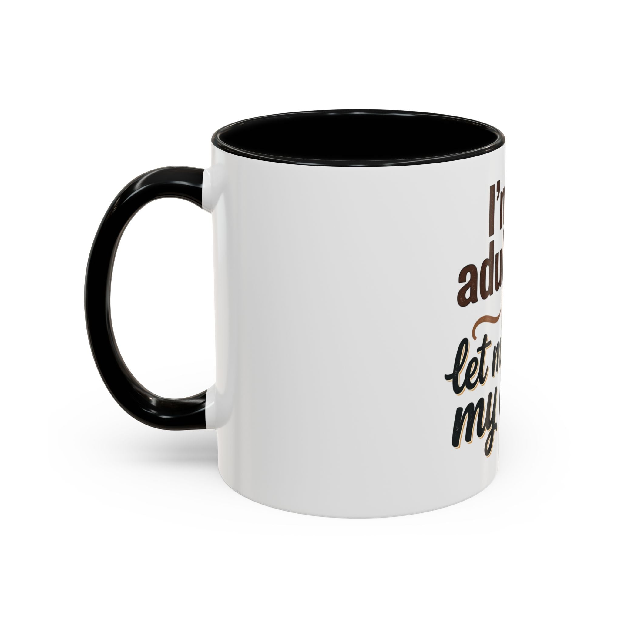 I'm An Adult Now Let Me Drink My Coffee Accent Mug — Funny Coffee Gift