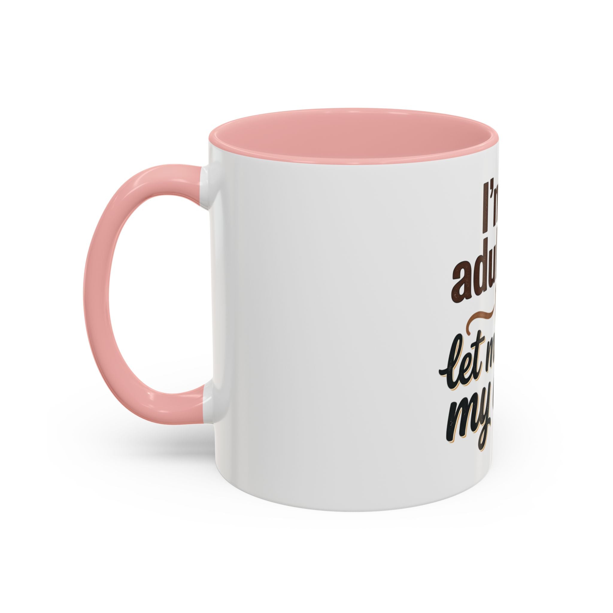 I'm An Adult Now Let Me Drink My Coffee Accent Mug — Funny Coffee Gift